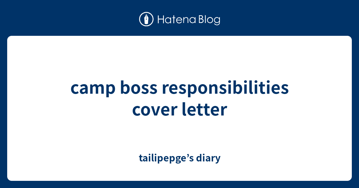 camp-boss-responsibilities-cover-letter-tailipepge-s-diary