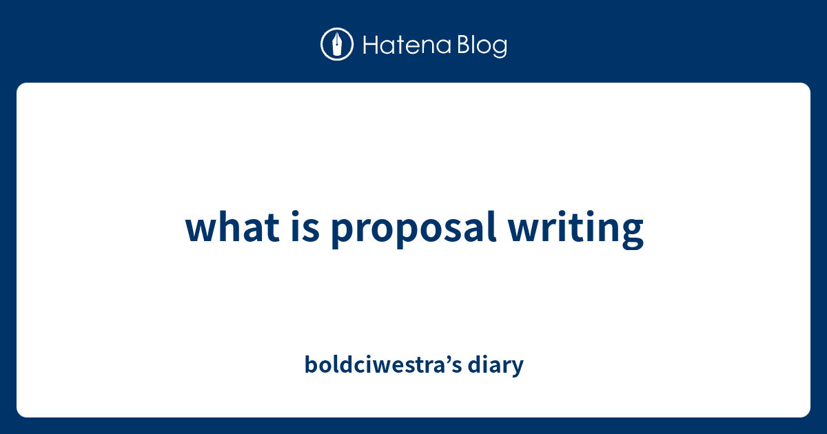 what-is-proposal-writing-boldciwestra-s-diary