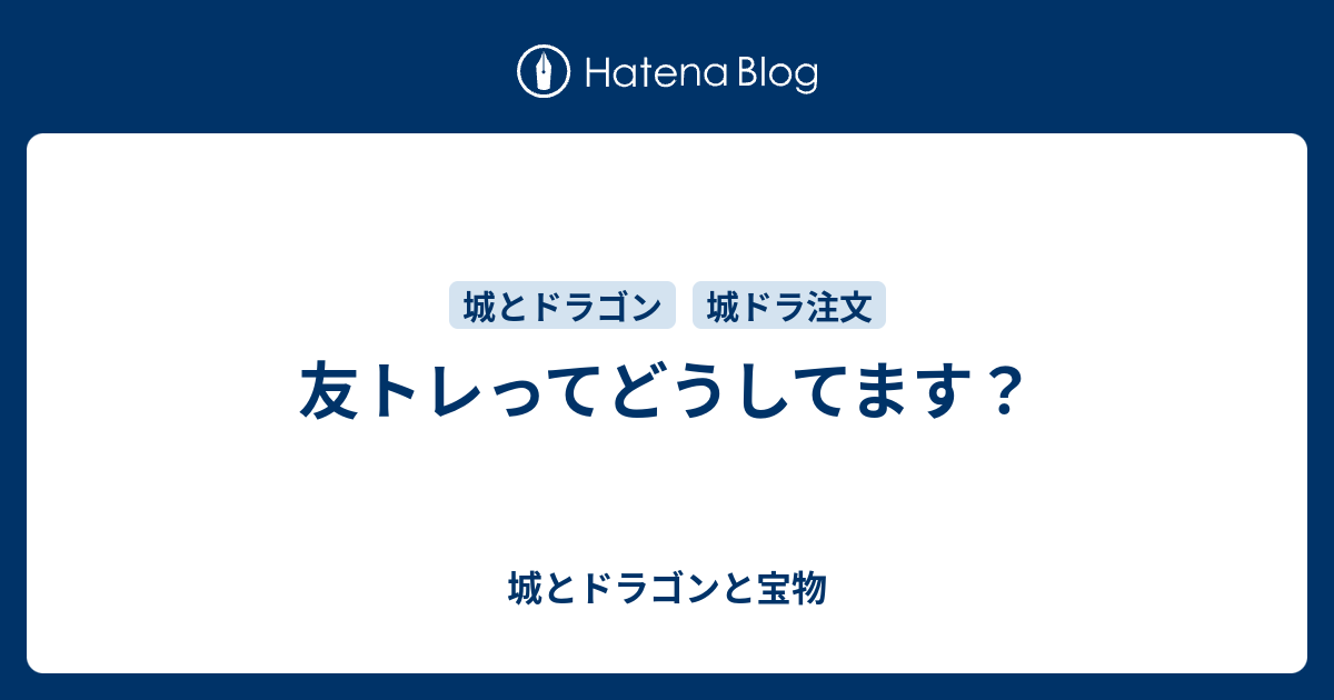 友トレってどうしてます 城とドラゴンと宝物