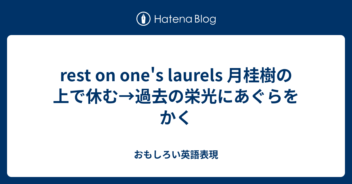 Rest On One S Laurels 月桂樹の上で休む 過去の栄光にあぐらをかく おもしろい英語表現