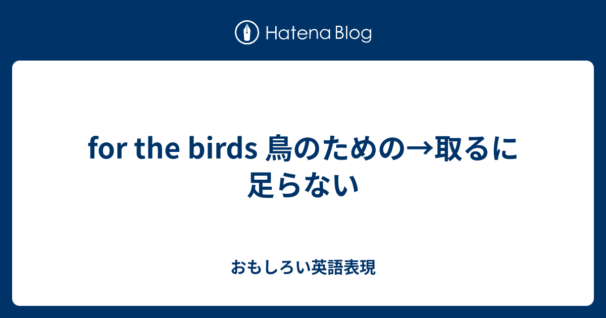 For The Birds 鳥のための 取るに足らない おもしろい英語表現