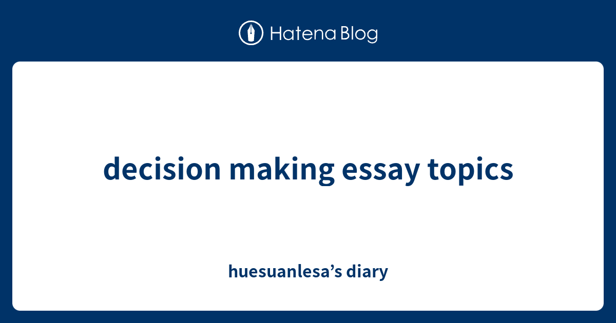 decision making essay topics