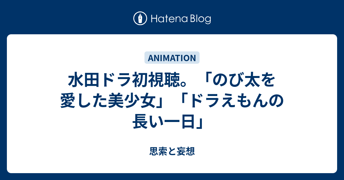 水田ドラ初視聴 のび太を愛した美少女 ドラえもんの長い一日 思索と妄想