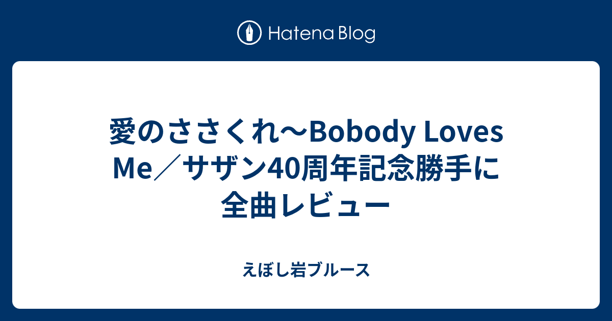 愛のささくれ Bobody Loves Me サザン40周年記念勝手に全曲レビュー えぼし岩ブルース