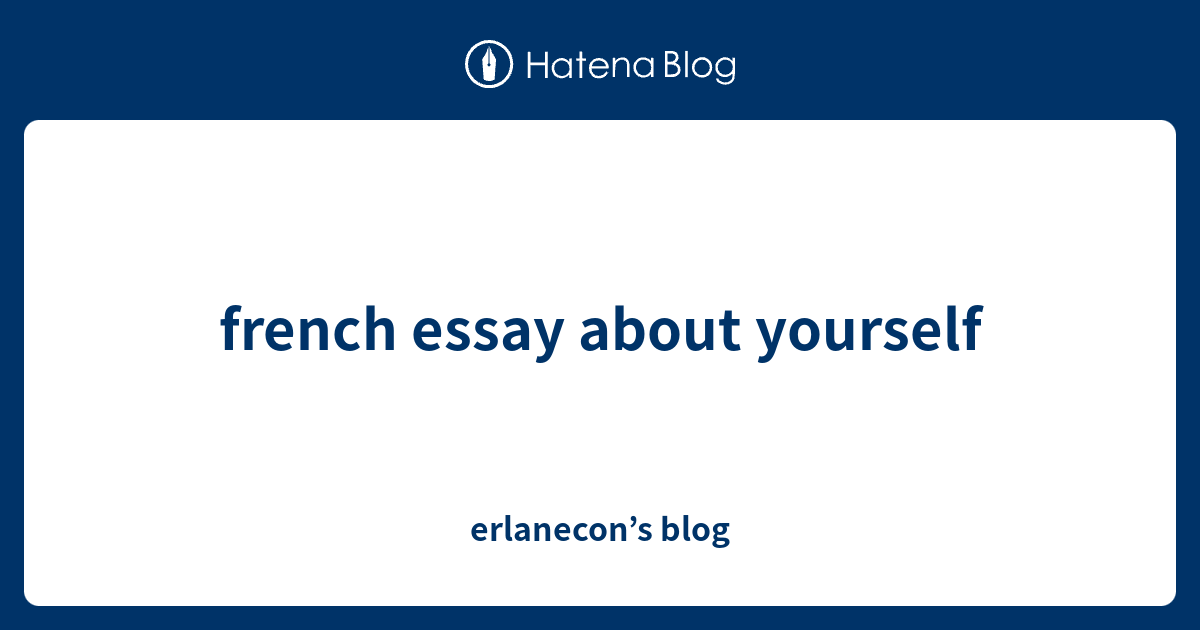 how to write a french essay about yourself