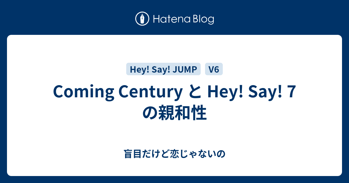 Coming Century と Hey Say 7 の親和性 盲目だけど恋じゃないの