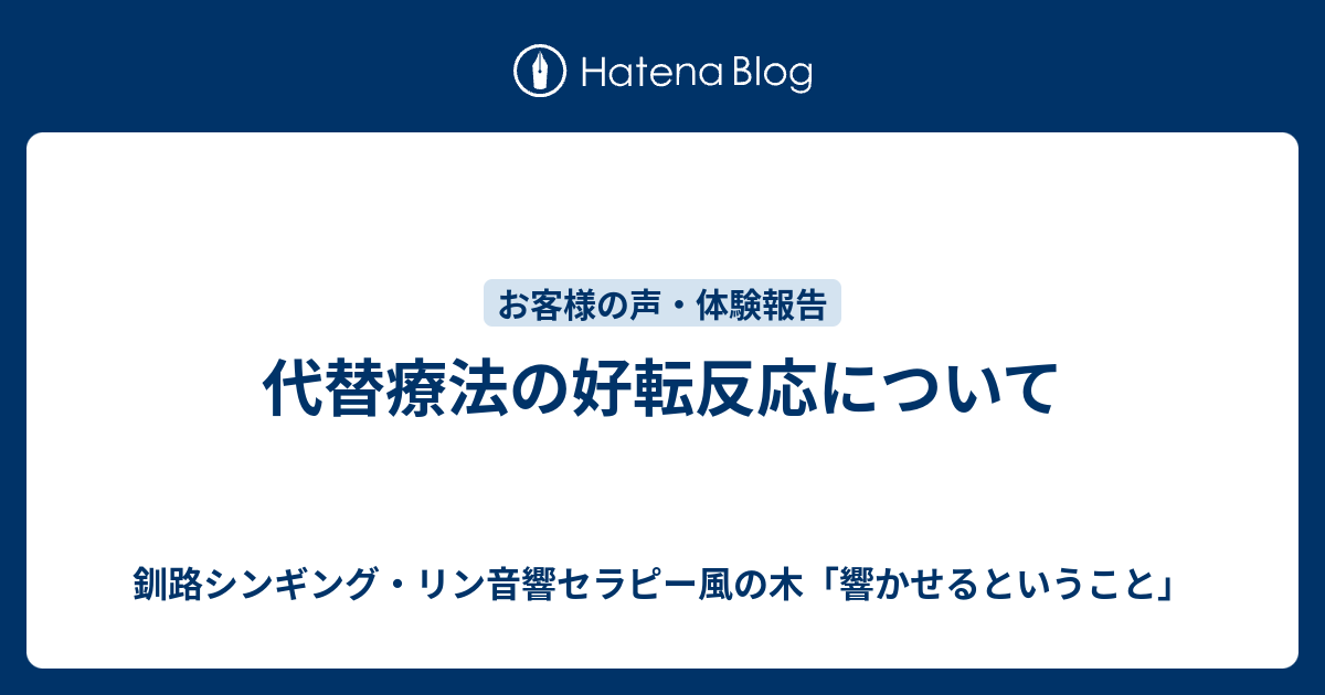 代替療法の好転反応について 釧路シンギング・リン音響セラピー風の木「響かせるということ」