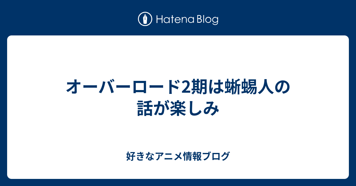 オーバーロード2期は蜥蜴人の話が楽しみ 好きなアニメ情報ブログ