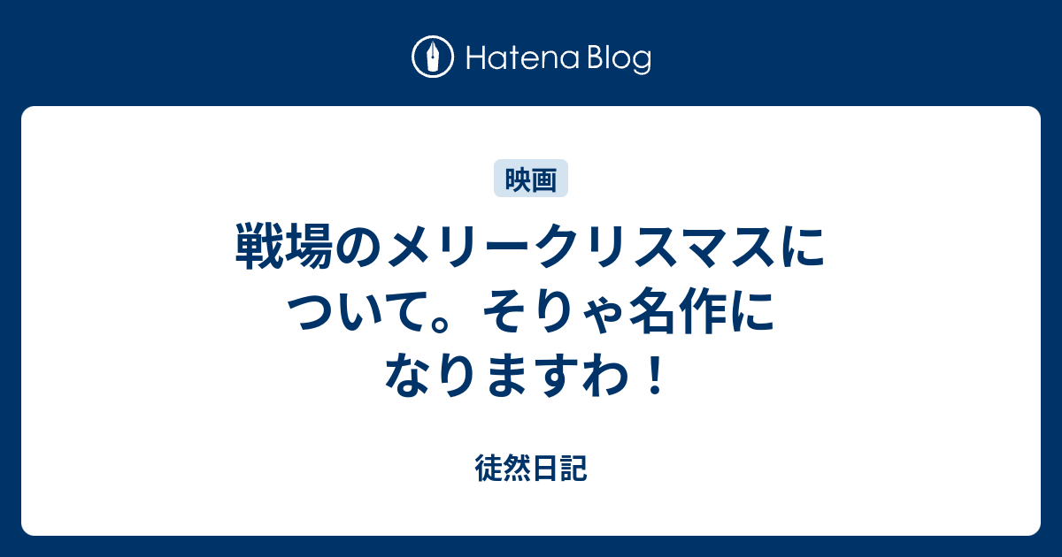 戦場のメリークリスマスについて そりゃ名作になりますわ 徒然日記