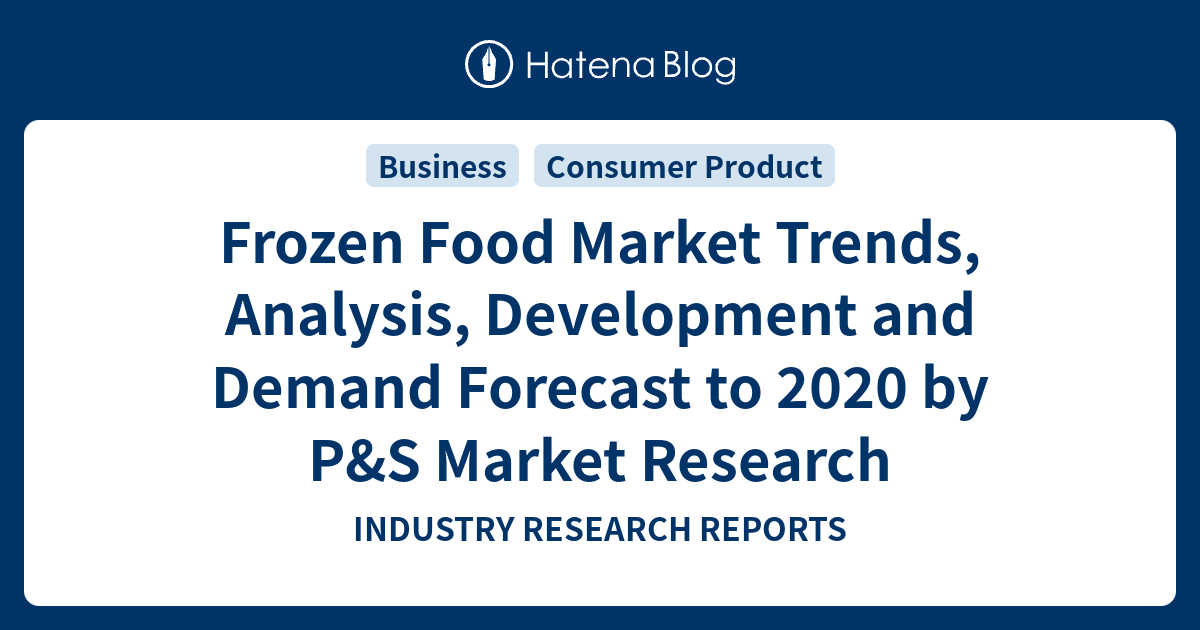 Frozen Food Market Trends, Analysis, Development and Demand Forecast to