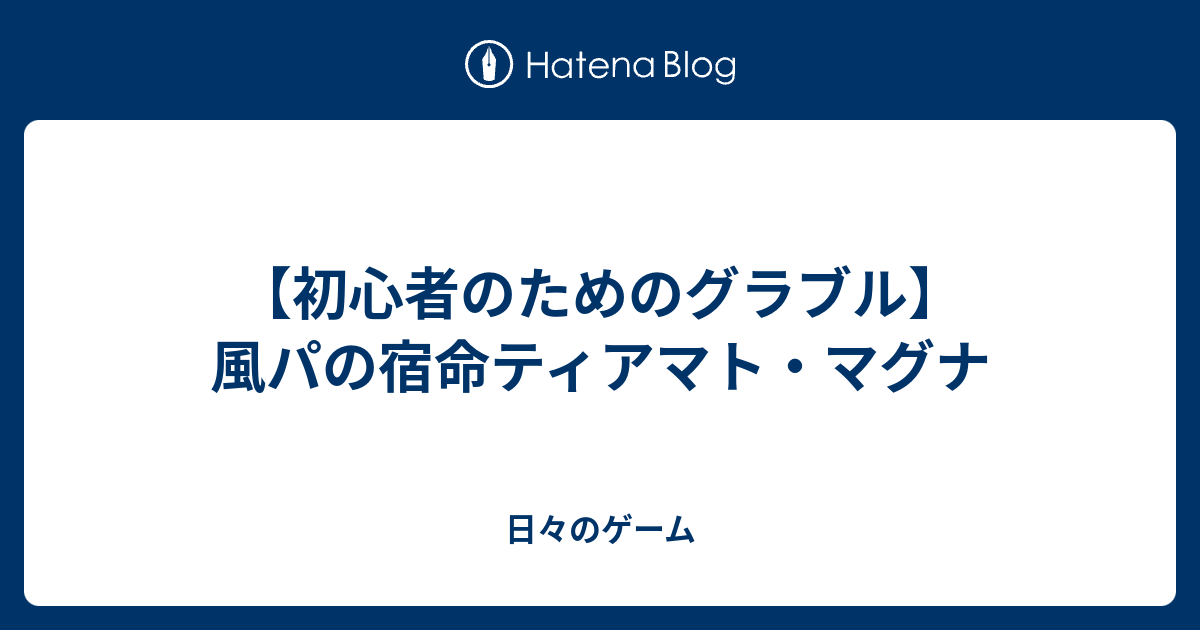 初心者のためのグラブル 風パの宿命ティアマト マグナ 日々のゲーム