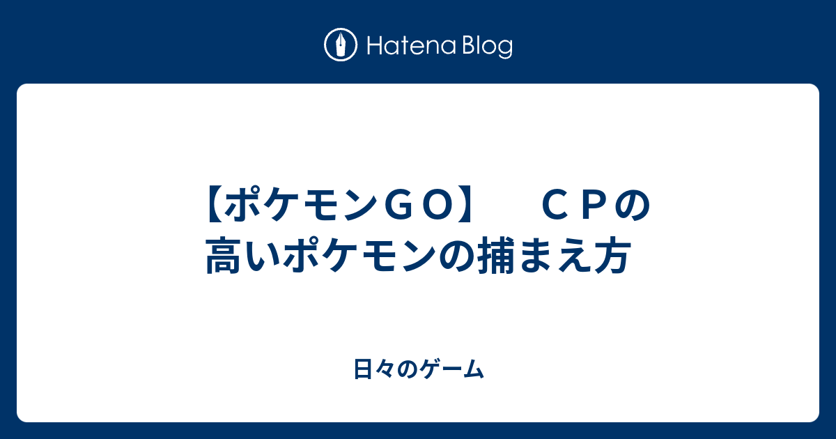 ポケモンｇｏ ｃｐの高いポケモンの捕まえ方 日々のゲーム