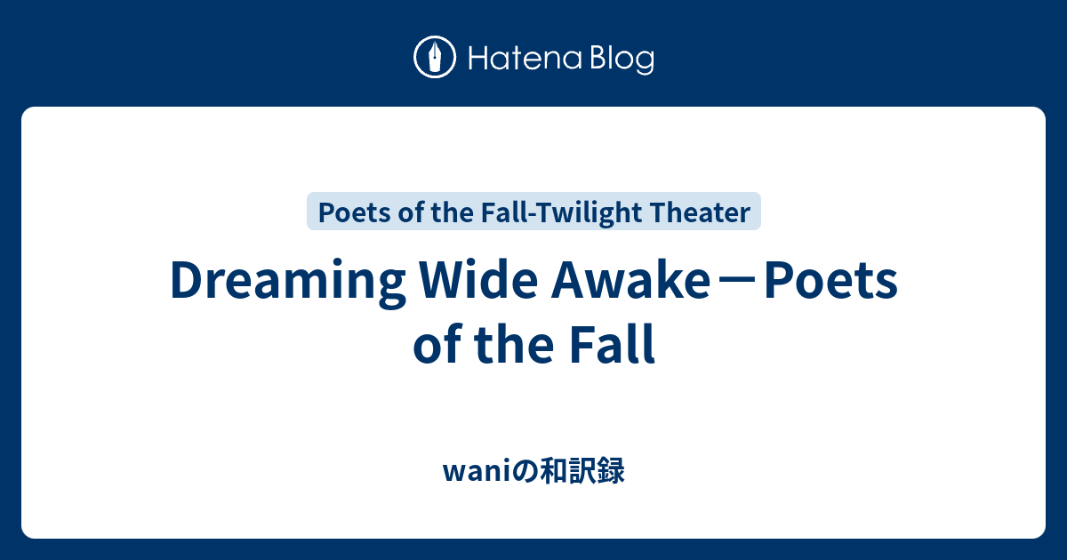 Dreaming Wide Awake Poets Of The Fall Waniの和訳録