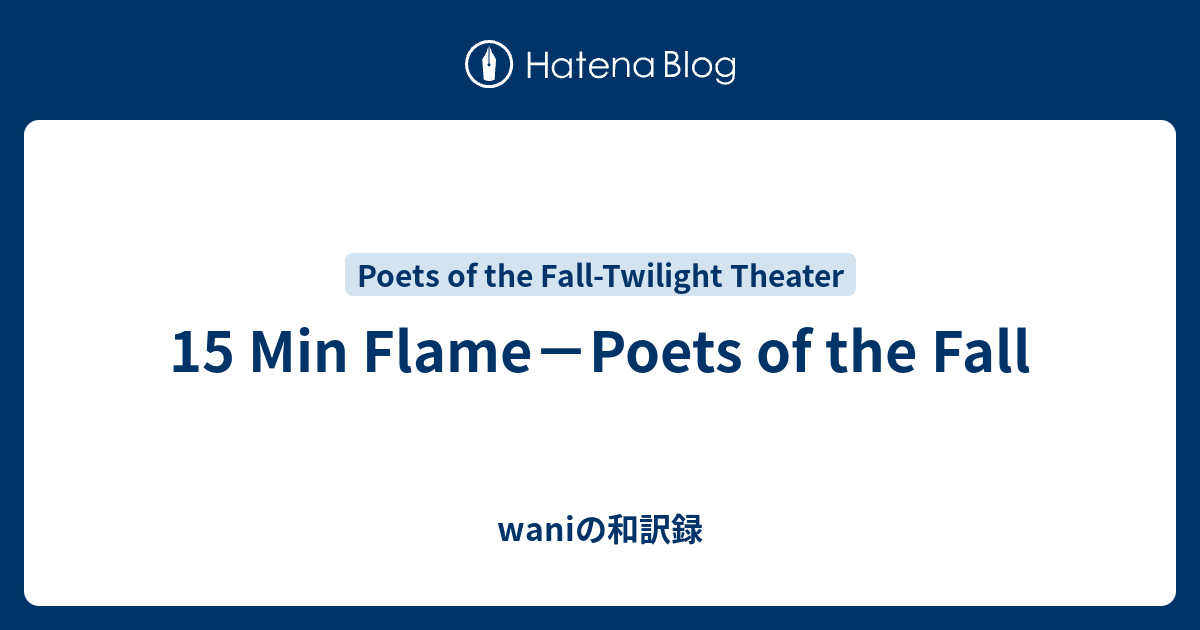 15 Min Flame Poets Of The Fall Waniの和訳録