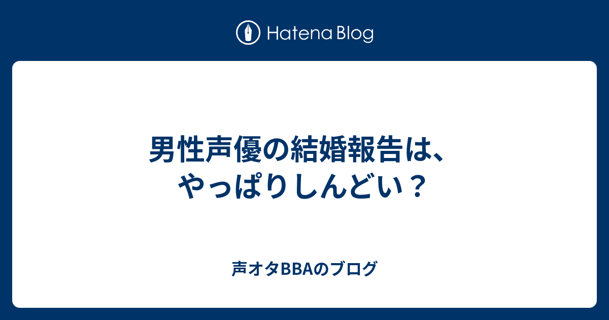 男性声優の結婚報告は やっぱりしんどい 声オタbbaのブログ
