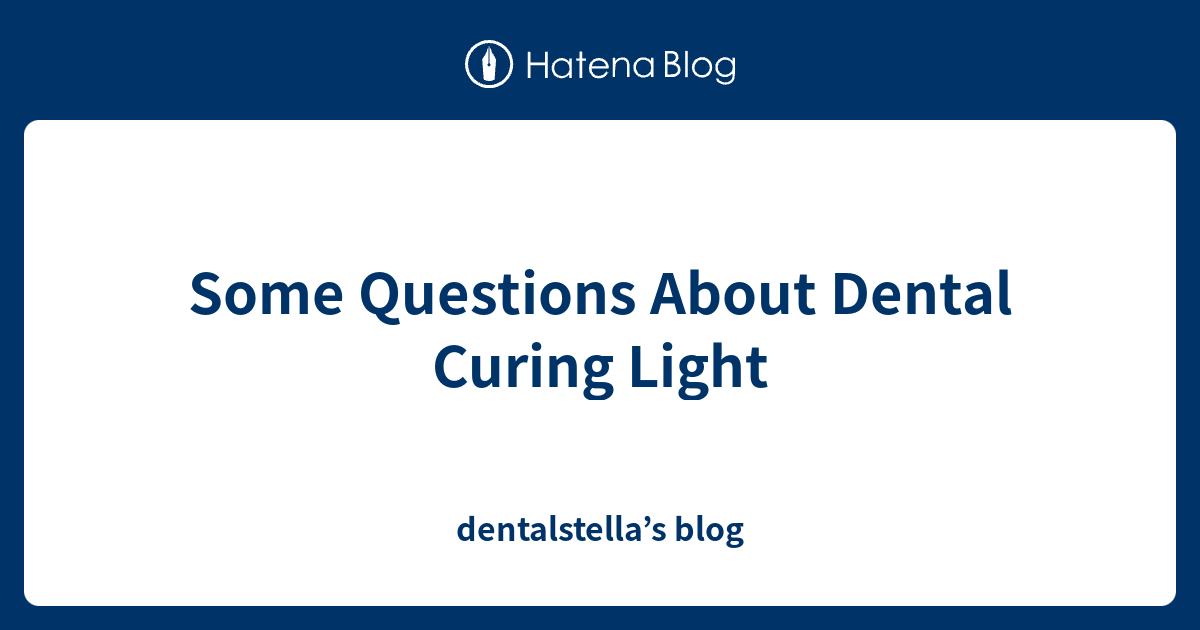 Some Questions About Dental Curing Light dentalstella’s blog