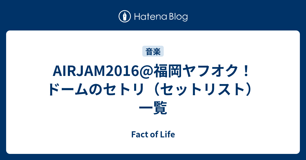 Airjam16 福岡ヤフオク ドームのセトリ セットリスト 一覧 Fact Of Life