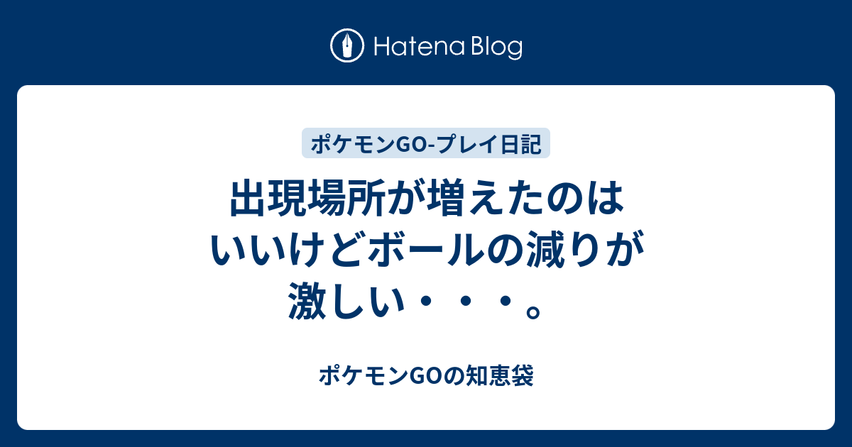 出現場所が増えたのはいいけどボールの減りが激しい ポケモンgoの知恵袋