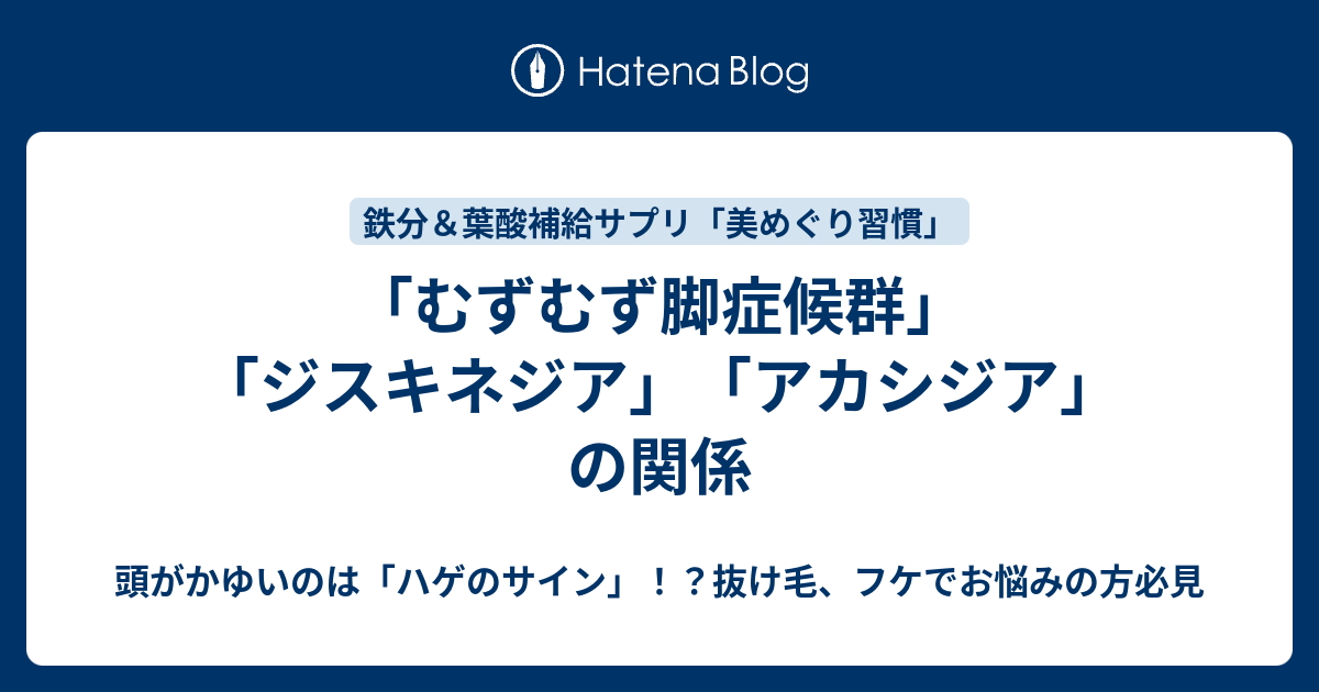 むずむず脚症候群 ジスキネジア アカシジア の関係 頭がかゆいのは ハゲのサイン 抜け毛 フケでお悩みの方必見