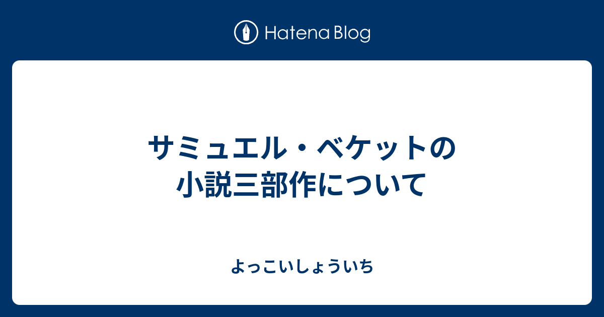 サミュエル・ベケットの小説三部作について - よっこいしょういち