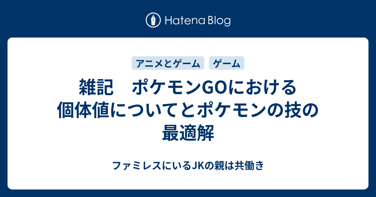 雑記 ポケモンgoにおける個体値についてとポケモンの技の最適解 ファミレスにいるjkの親は共働き