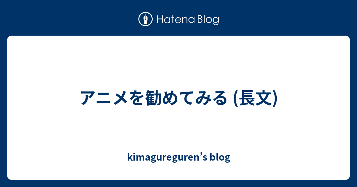 アニメを勧めてみる 長文 Kimagureguren S Blog