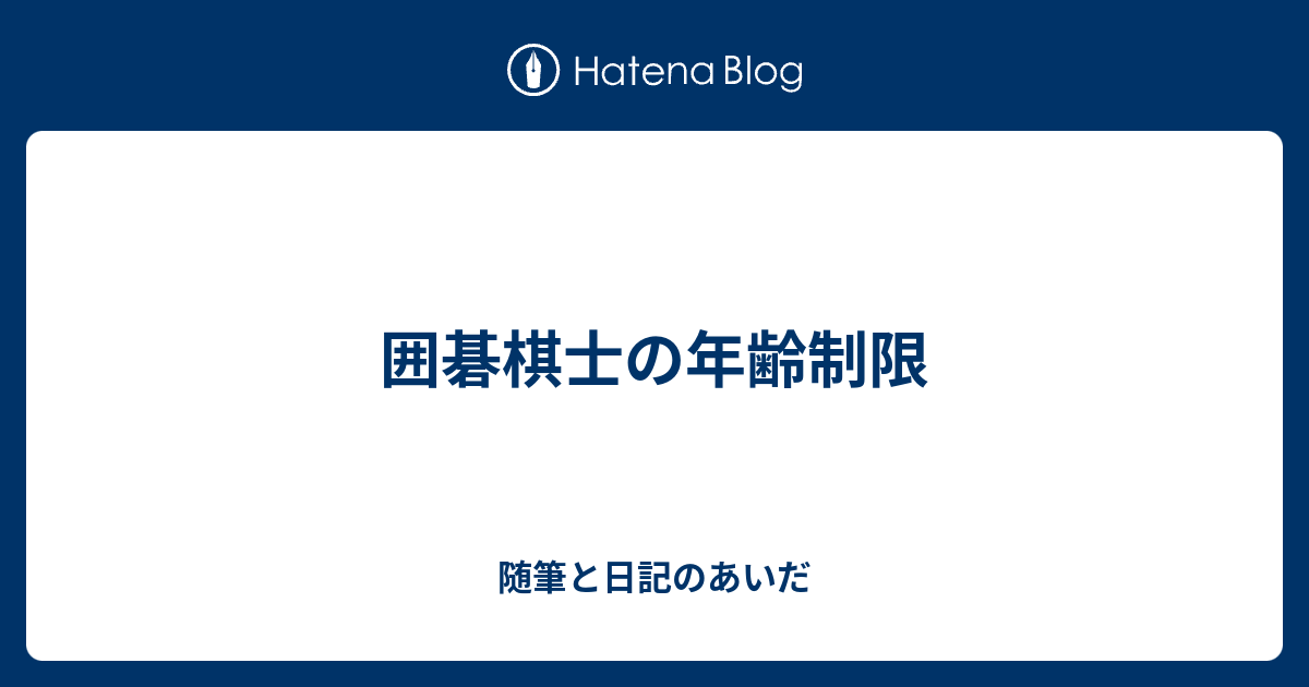 囲碁棋士の年齢制限 随筆と日記のあいだ