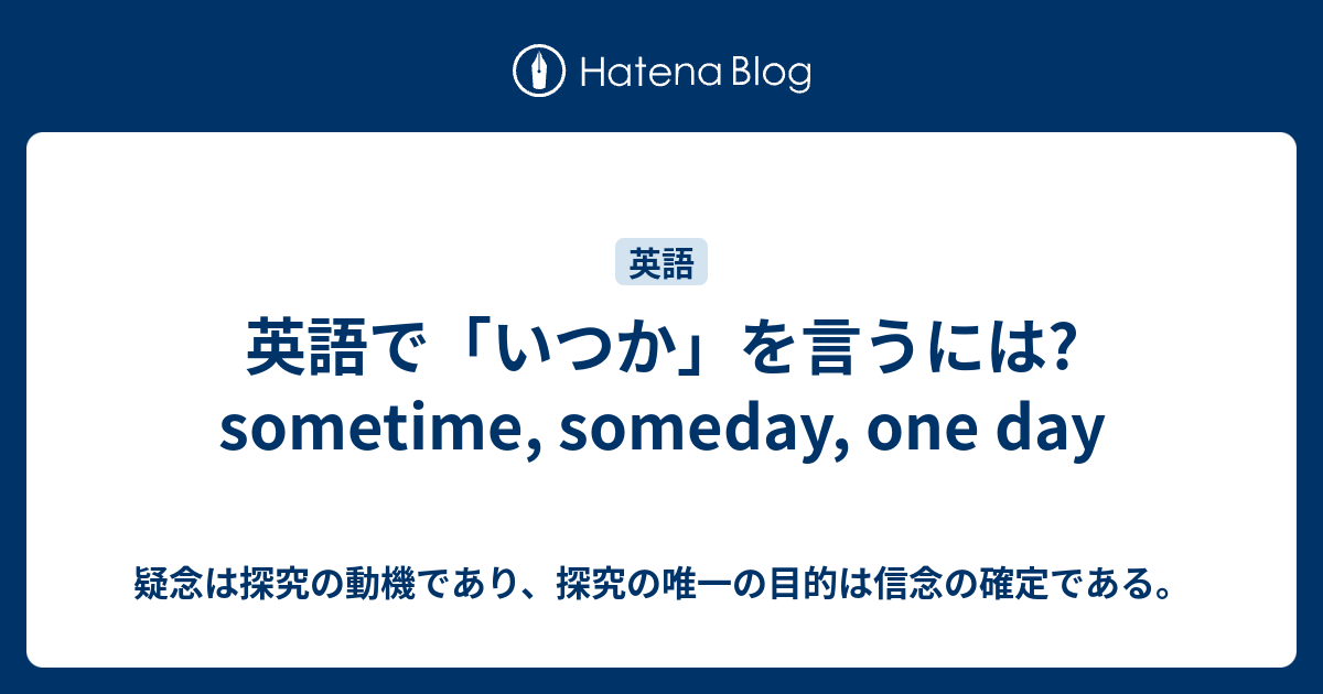 英語で いつか を言うには Sometime Someday One Day 疑念は探究の動機であり 探究の唯一の目的は信念の確定である