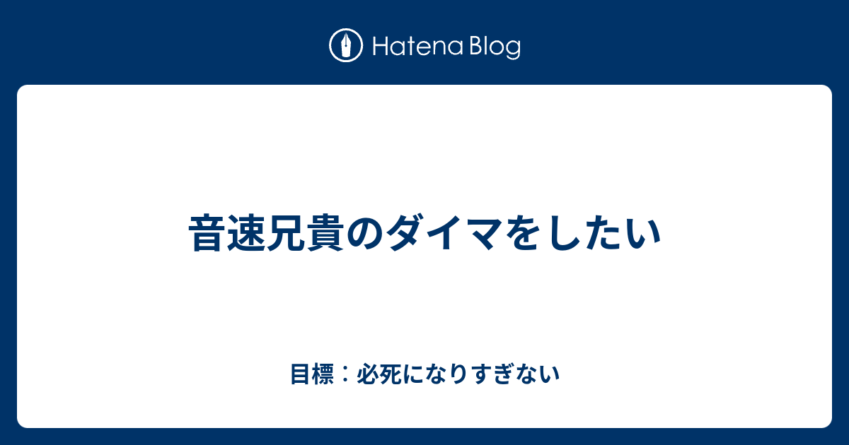 音速兄貴のダイマをしたい 目標 必死になりすぎない