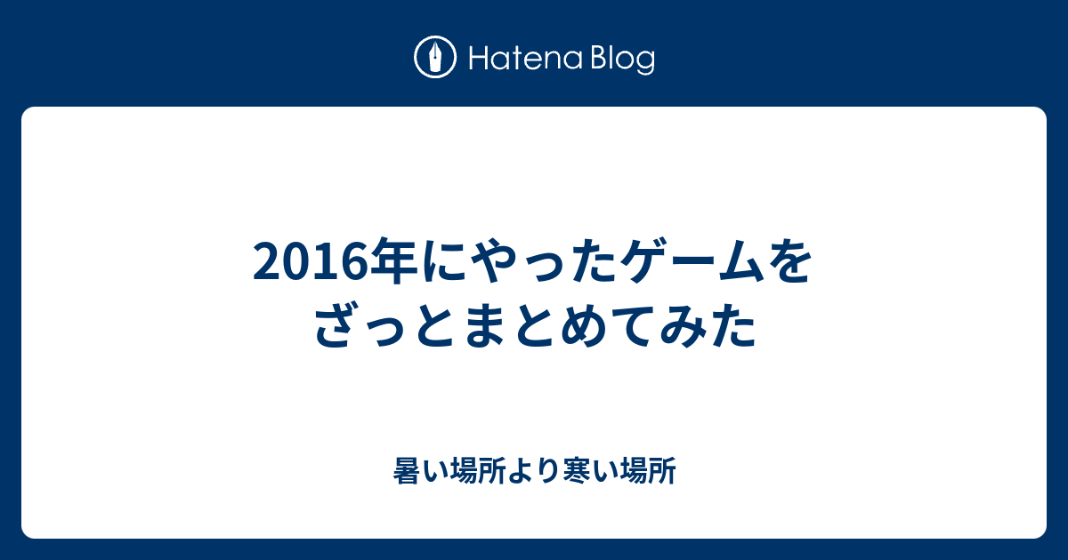 16年にやったゲームをざっとまとめてみた 暑い場所より寒い場所
