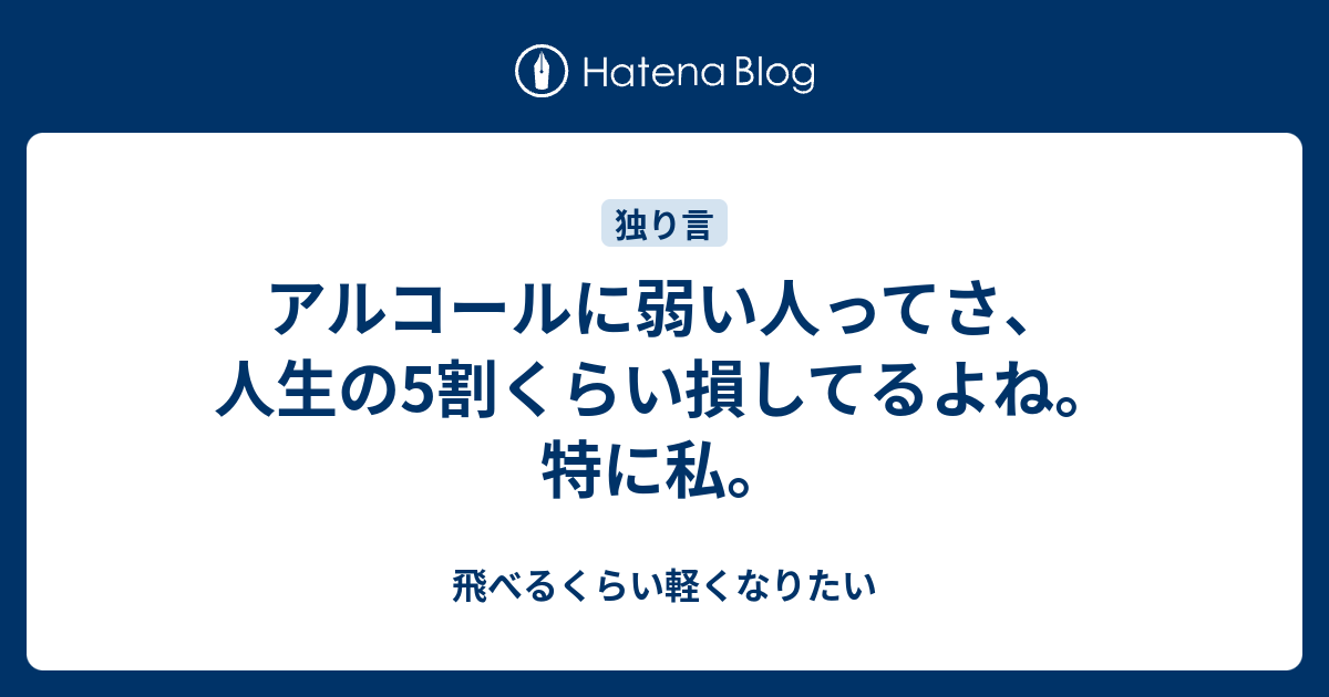 アルコールに弱い人ってさ 人生の5割くらい損してるよね 特に私 飛べるくらい軽くなりたい