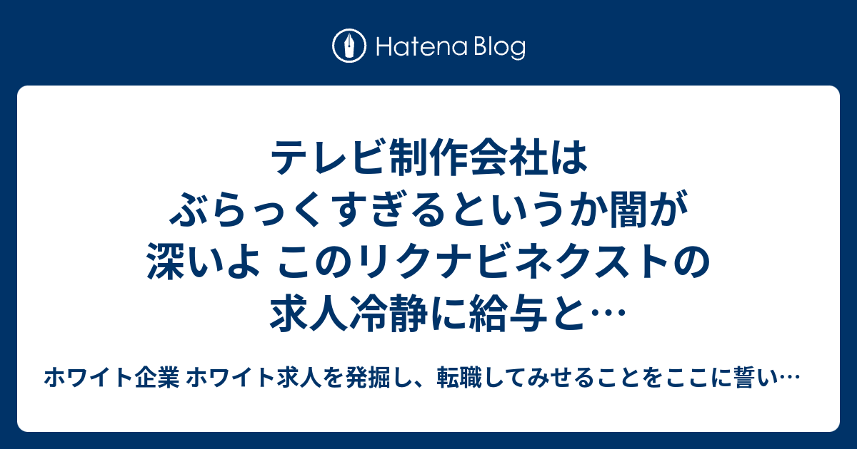 テレビ制作会社はぶらっくすぎるというか闇が深いよ このリクナビネクストの求人冷静に給与と労働時間だけ計算してみたんだけどさ ホワイト企業 ホワイト求人を発掘し 転職してみせることをここに誓います 優良企業見つけ隊