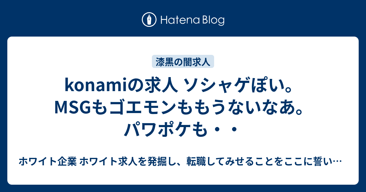 Konamiの求人 ソシャゲぽい Msgもゴエモンももうないなあ パワポケも ホワイト企業 ホワイト求人を発掘し 転職してみせることをここに誓います 優良企業見つけ隊