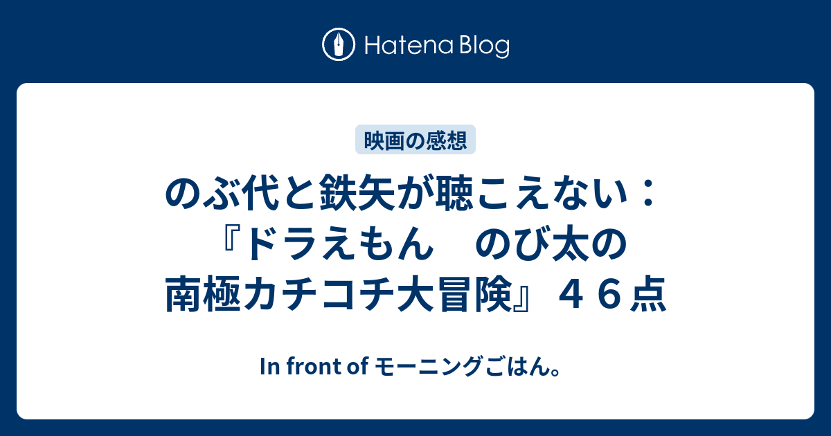 のぶ代と鉄矢が聴こえない ドラえもん のび太の南極カチコチ大冒険 ４６点 ウスラデブ大百科