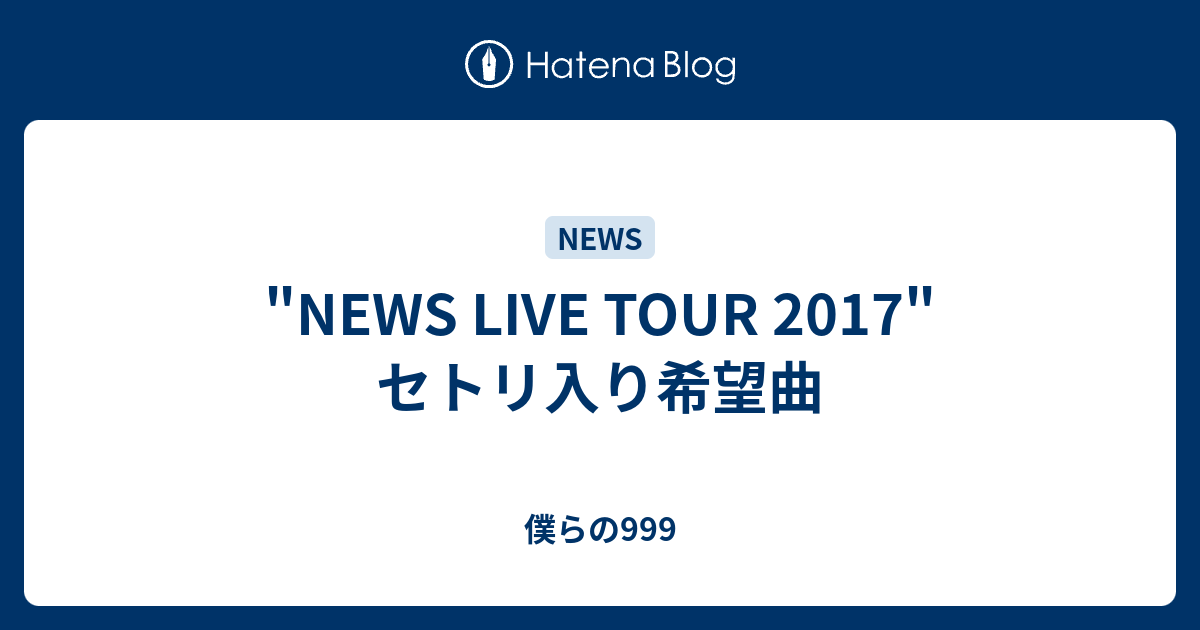 News Live Tour 17 セトリ入り希望曲 僕らの999