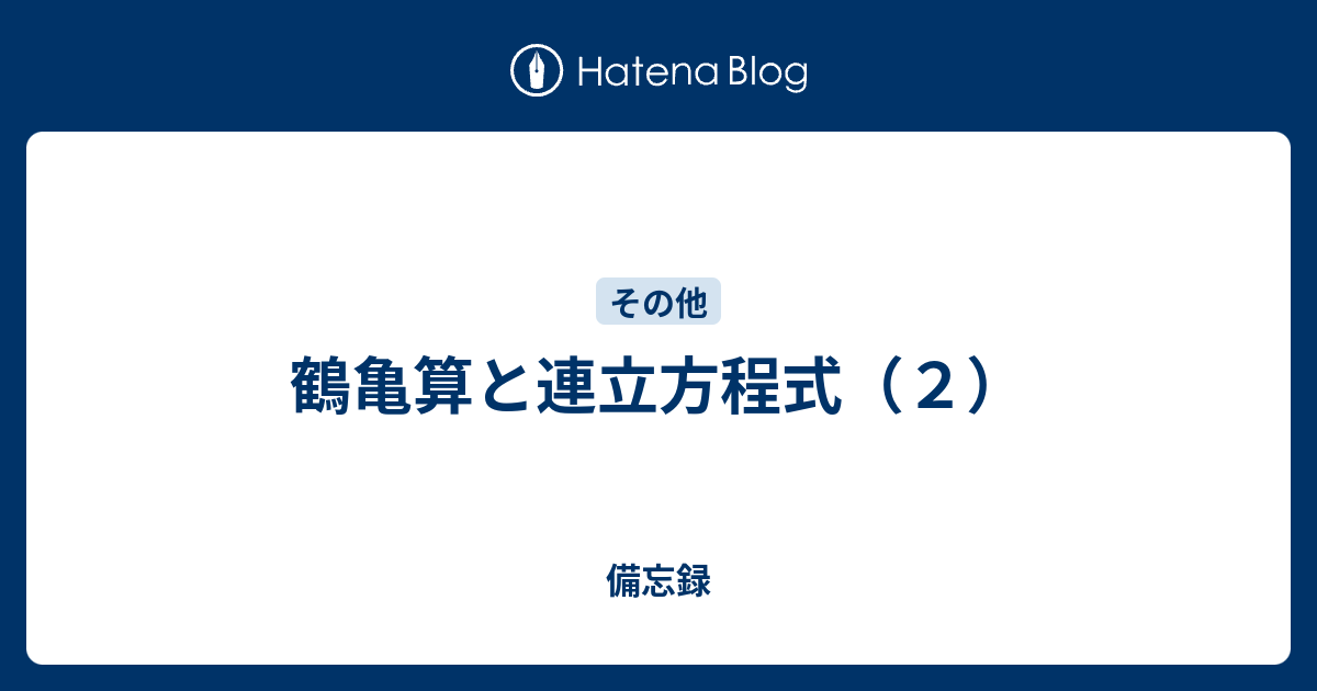 鶴亀算と連立方程式 ２ ラスカルの備忘録
