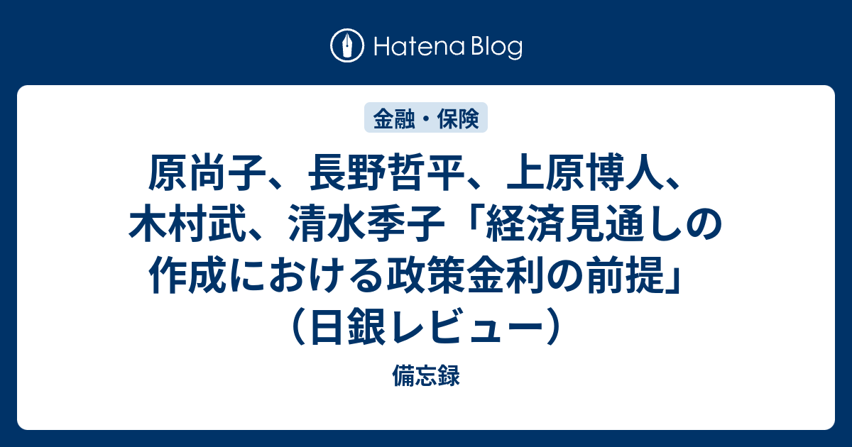 原尚子 長野哲平 上原博人 木村武 清水季子 経済見通しの作成における政策金利の前提 日銀レビュー ラスカルの備忘録