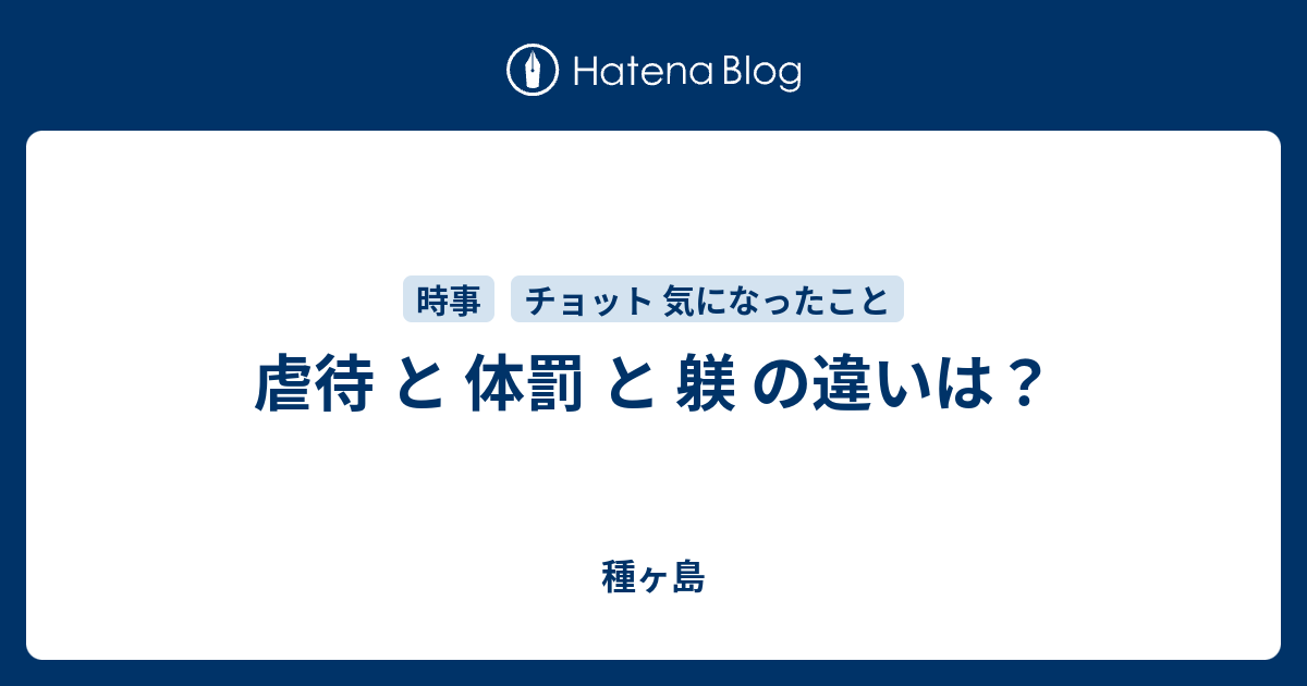 虐待 と 体罰 と 躾 の違いは？ - 種ヶ島