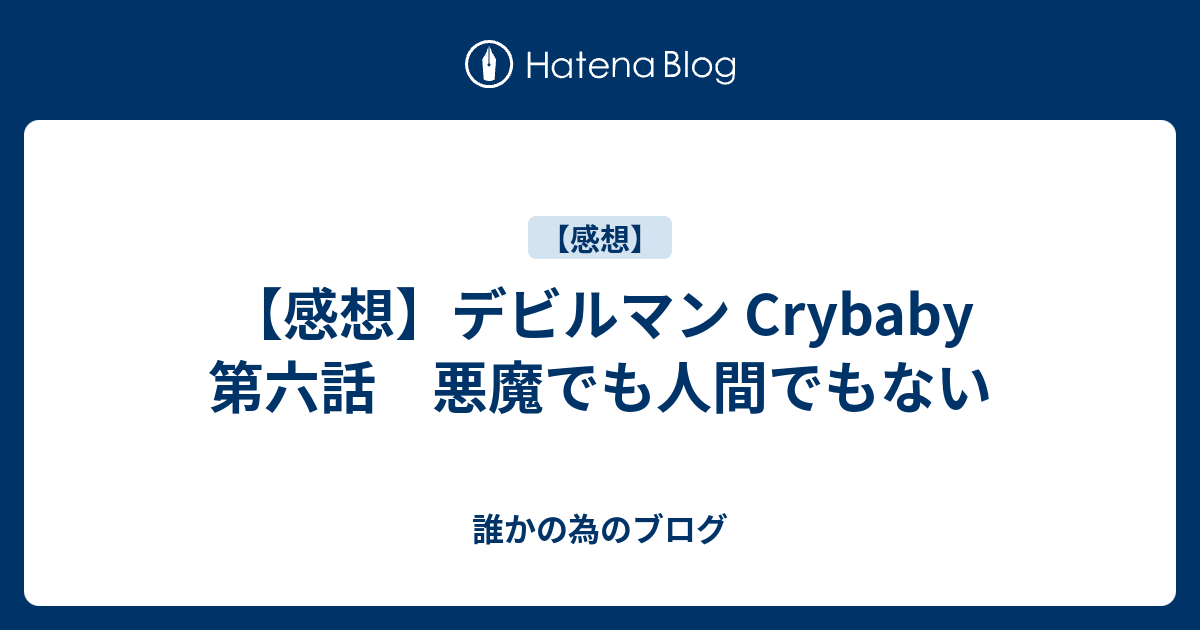 感想 デビルマン Crybaby 第六話 悪魔でも人間でもない 誰かの為のブログ