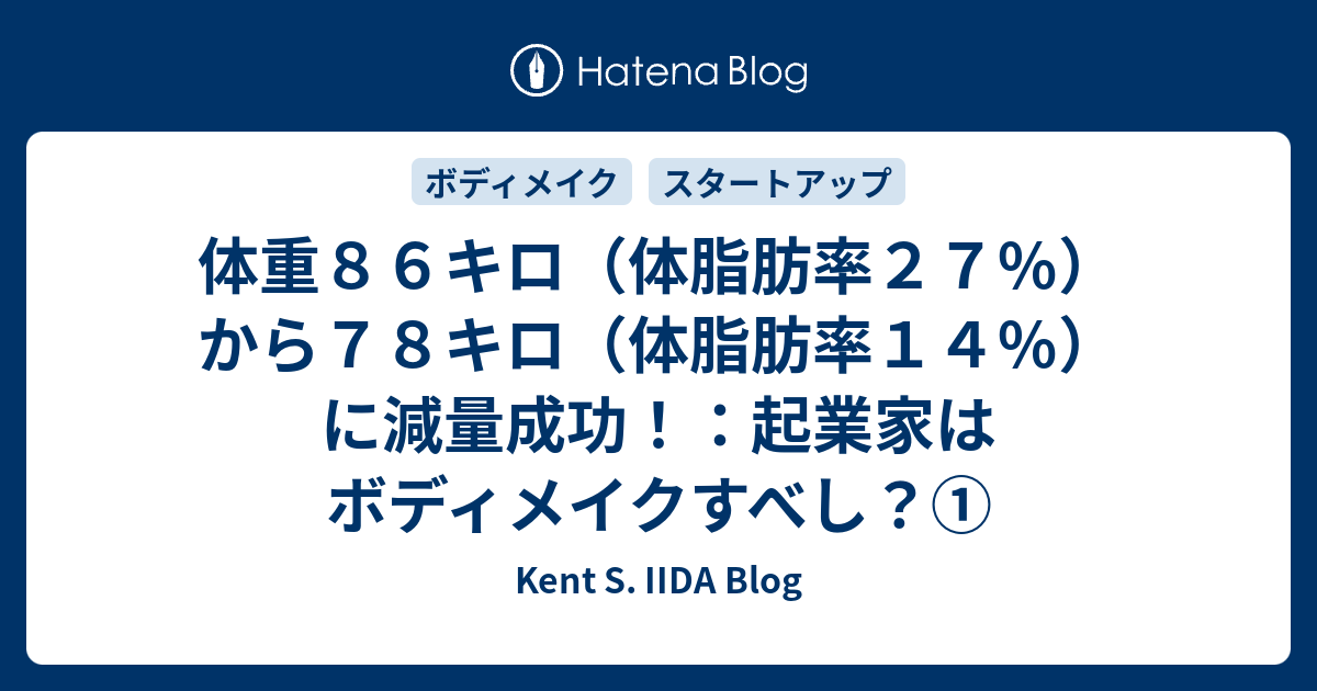 体重８６キロ 体脂肪率２７ から７８キロ 体脂肪率１４ に減量成功 起業家はボディメイクすべし Kent S Iida Blog