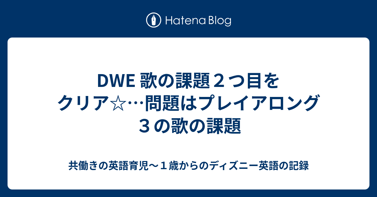 Dwe 歌の課題２つ目をクリア 問題はプレイアロング３の歌の課題 共働きの英語育児 １歳からのディズニー英語の記録