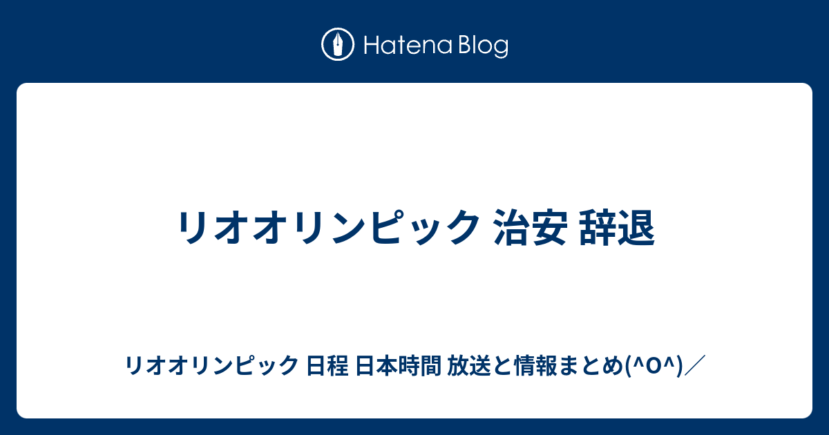 リオオリンピック 治安 辞退 リオオリンピック 日程 日本時間 放送と情報まとめ O