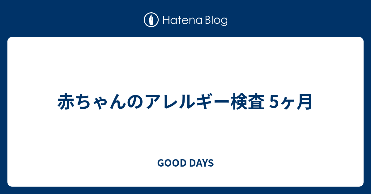 赤ちゃんのアレルギー検査 5ヶ月 Good Days