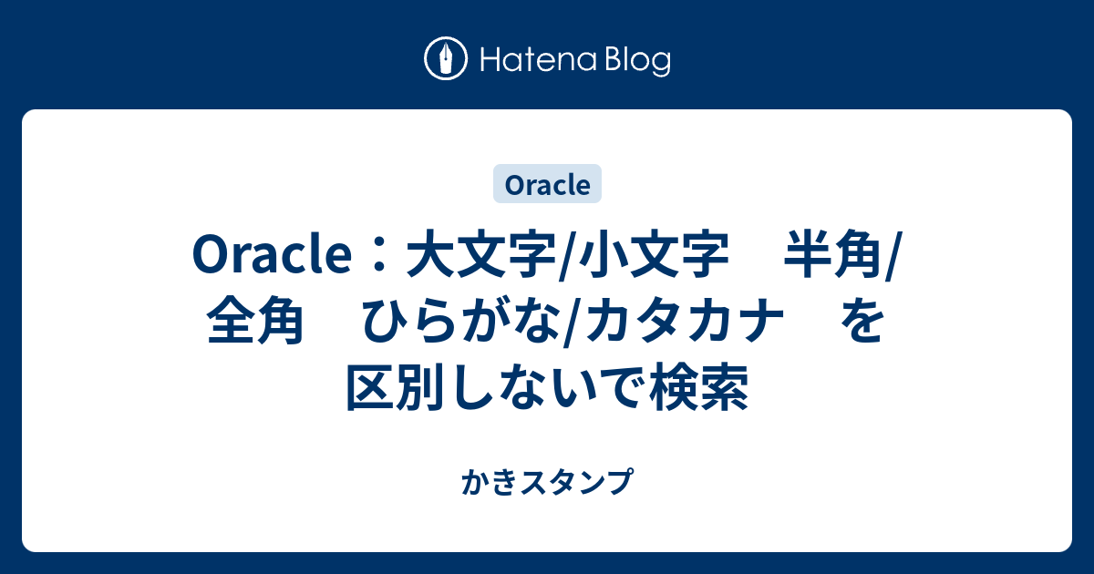 Oracle 大文字 小文字 半角 全角 ひらがな カタカナ を区別しないで検索 かきスタンプ