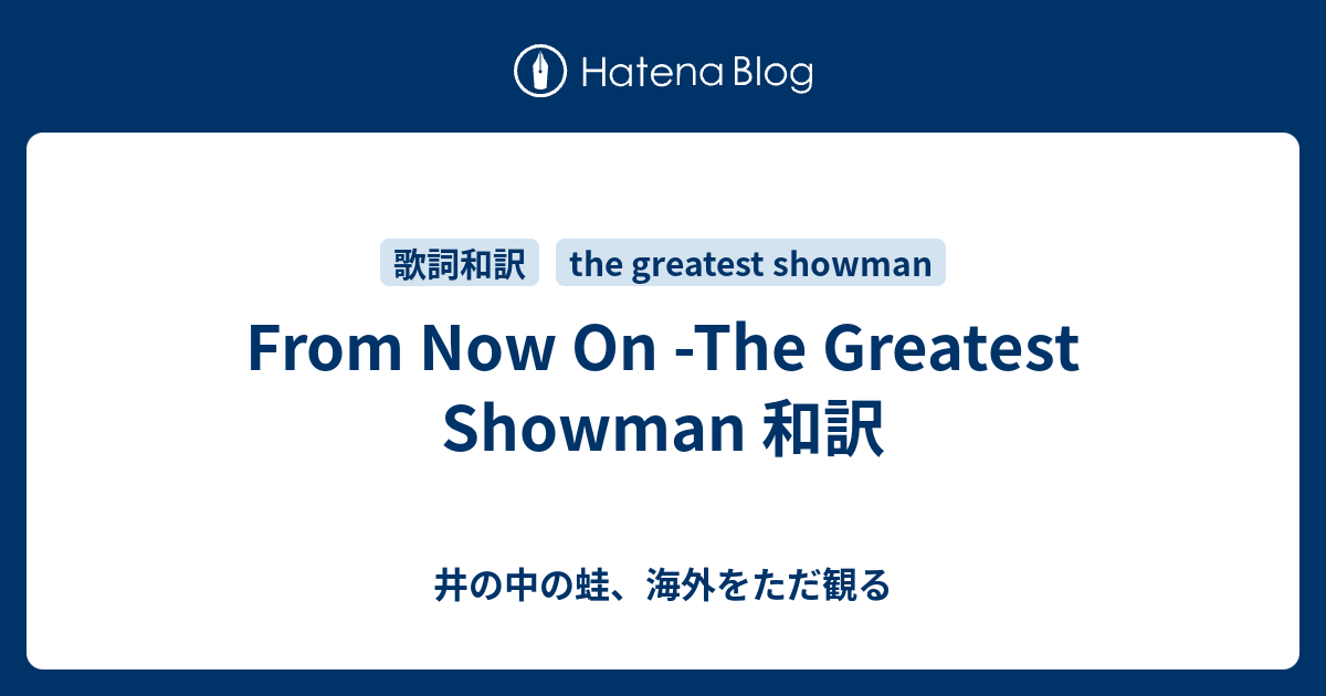 From Now On The Greatest Showman 和訳 井の中の蛙 海外をただ観る