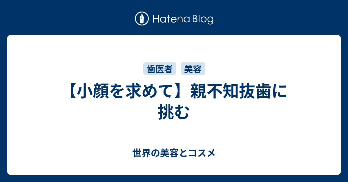 小顔を求めて 親不知抜歯に挑む 世界の美容とコスメ