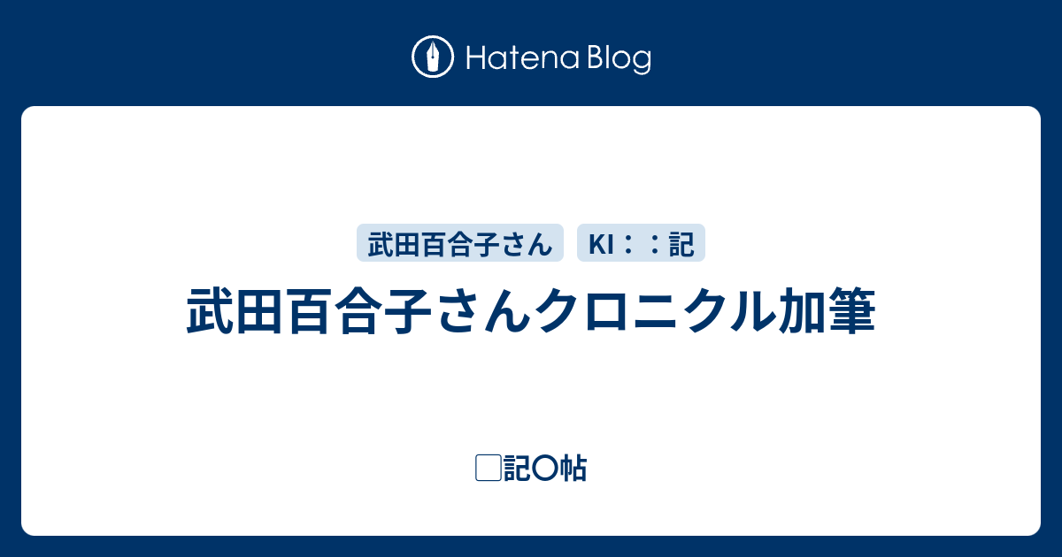 武田百合子さんクロニクル加筆 - ▢記〇帖