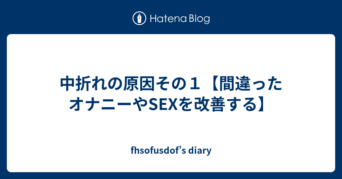 中折れの原因その１ 間違ったオナニーやsexを改善する Fhsofusdof S Diary