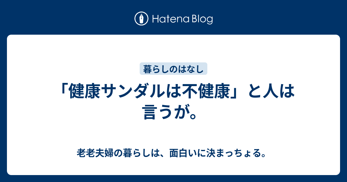 健康サンダルは不健康 と人は言うが 老老夫婦の暮らしは 面白いに決まっちょる