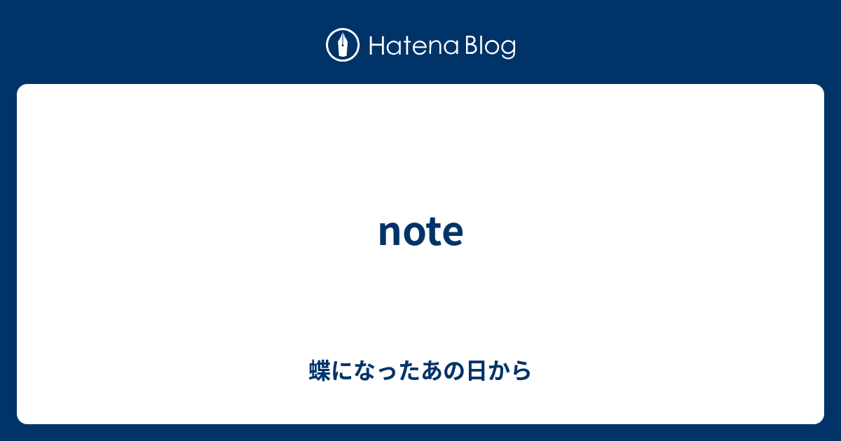 Note 蝶になったあの日から